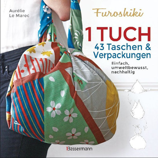 Furoshiki. Ein Tuch - 43 Taschen und Verpackungen. Einfach, umweltbewußt, nachhaltig (Aurélie Le Marec)