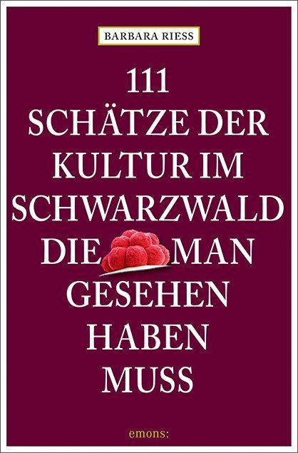111 Schätze der Kultur im Schwarzwald, die man gesehen haben muss (Barbara Rieß)