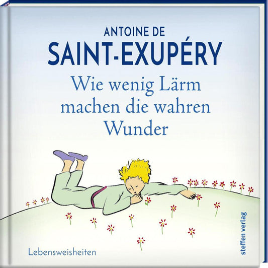 Wie wenig Lärm machen die wahren Wunder (Antoine De Saint-Exupéry)