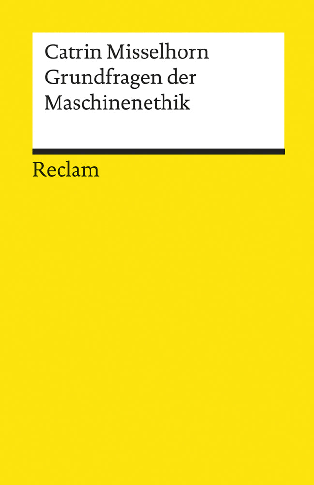 Grundfragen der Maschinenethik (Catrin Misselhorn)