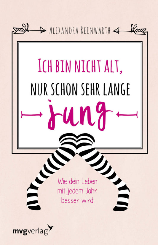 Ich bin nicht alt, nur schon sehr lange jung (Alexandra Reinwarth)
