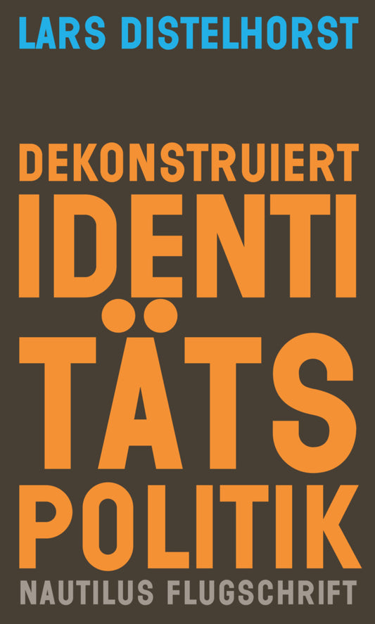 Dekonstruiert Identitätspolitik (Lars Distelhorst)