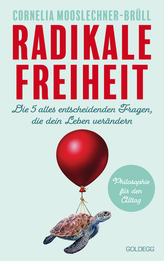 Radikale Freiheit. Die fünf alles entscheidenden Fragen, die dein Leben verändern. Philosophie für den Alltag. Antworten auf zentrale Lebensfragen und Impulse für Persönlichkeitsentwicklung (Cornelia Mooslechner-Brüll)
