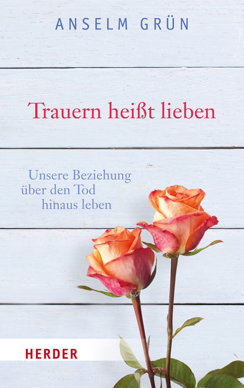 Trauern heißt lieben (Anselm Grün)