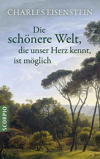 Die schönere Welt, die unser Herz kennt, ist möglich (Charles Eisenstein)