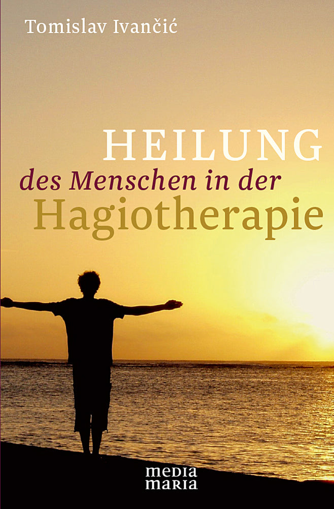 Heilung des Menschen in der Hagiotherapie (Tomislav Ivancic)