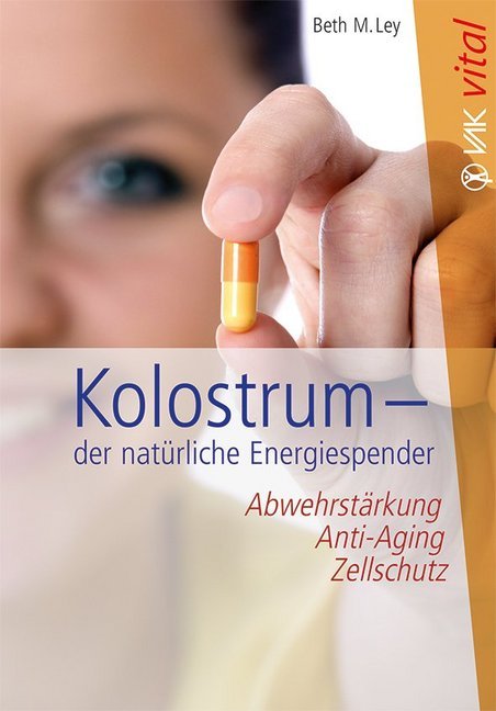 Kolostrum - der natürliche Energiespender (Beth M Ley)