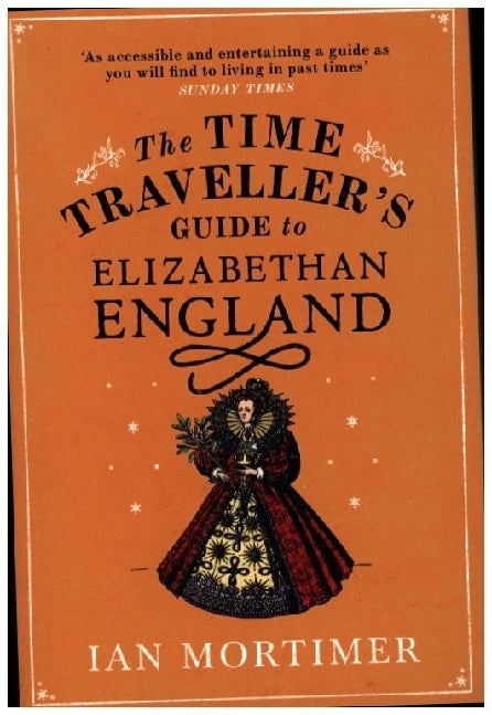The Time Traveller's Guide to Elizabethan England (Ian Mortimer)