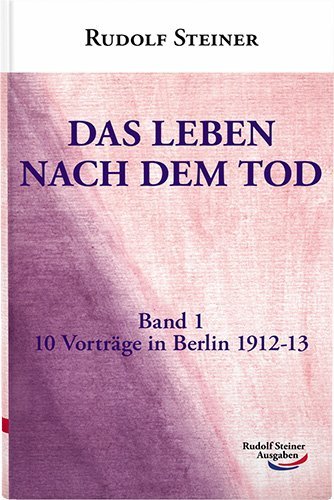 Das Leben nach dem Tod, 10 Vorträge in Berlin1912-13 (Rudolf Steiner)