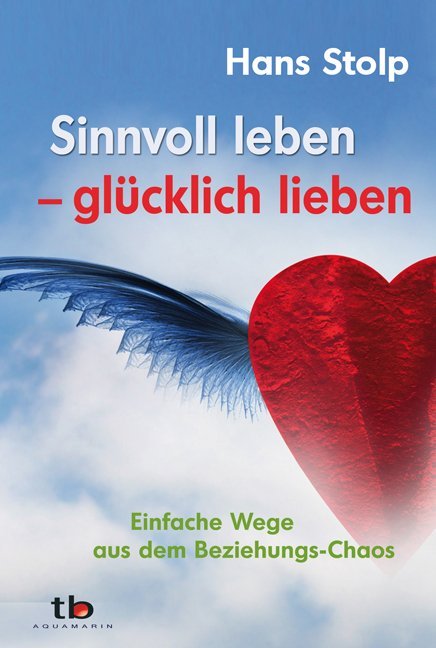 Sinnvoll leben - glücklich lieben (Hans Stolp)