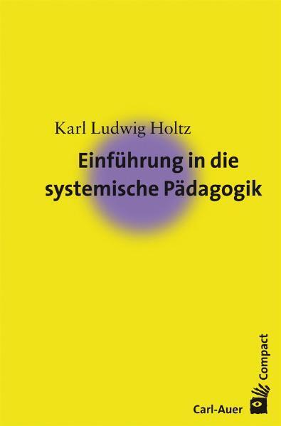 Einführung in die systemische Pädagogik (Karl L. Holtz)