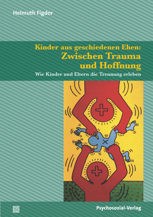 Kinder aus geschiedenen Ehen: Zwischen Trauma und Hoffnung (Helmuth Figdor)