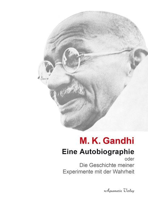 Eine Autobiographie oder Die Geschichte meiner Experimente mit der Wahrheit (Mahatma Gandhi)