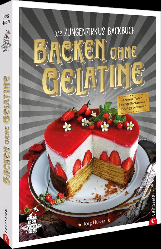Das Zungenzirkus-Backbuch: Backen ohne Gelatine (Jörg Huber)