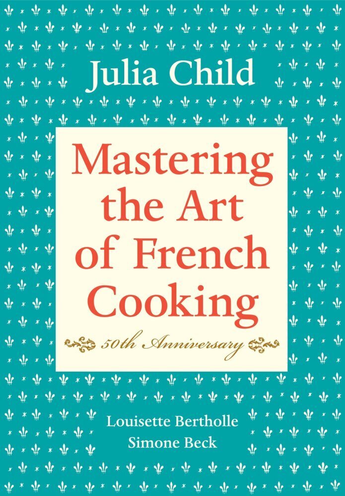 Mastering the Art of French Cooking, Volume I (Julia Child)