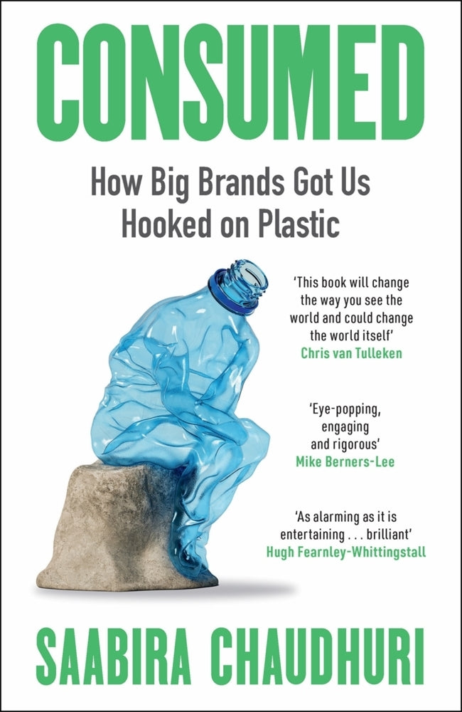 Consumed: How Big Brands Got Us Hooked on Plastic (Saabira Chaudhuri)