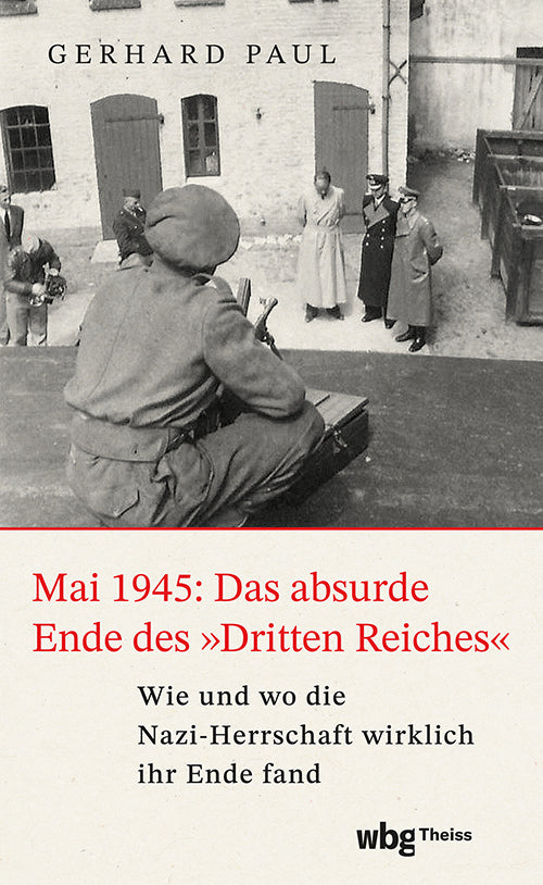Mai 1945: Das absurde Ende des »Dritten Reiches« (Gerhard Paul)
