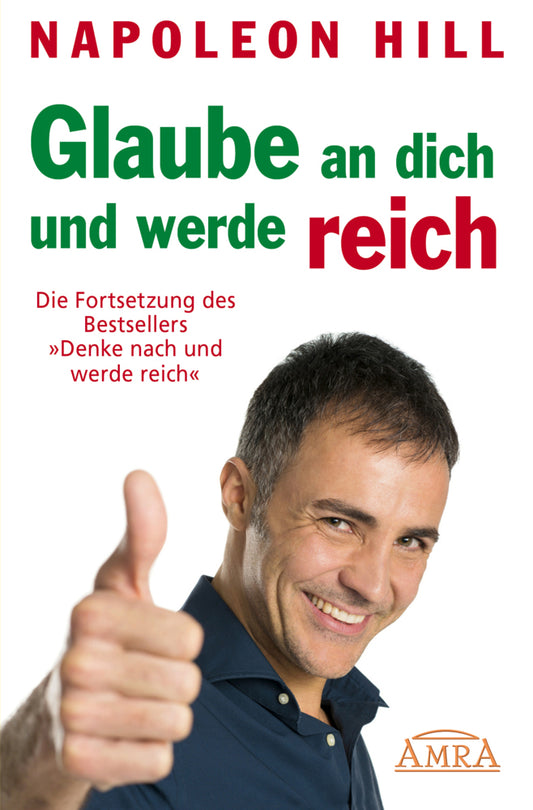 GLAUBE AN DICH UND WERDE REICH: Die Fortsetzung des 60-Millionen-Bestsellers »Denke nach und werde reich« - nach der Originalausgabe von 1945 (First Edition) (Napoleon Hill)