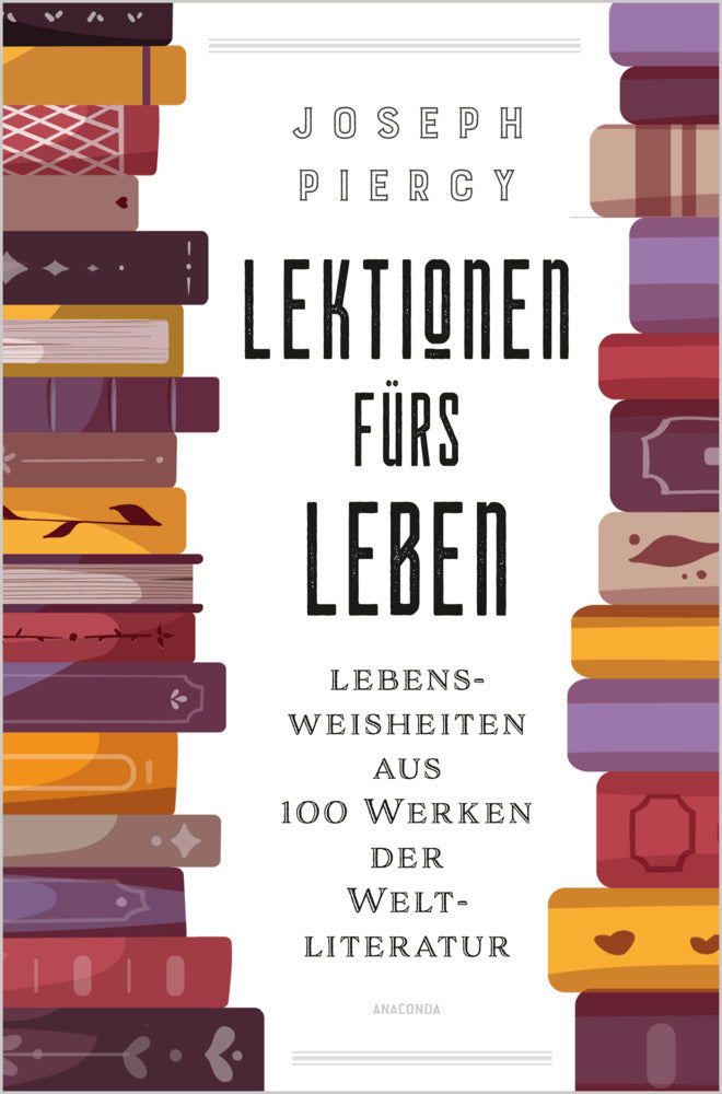 Lektionen fürs Leben. Lebensweisheiten aus 100 Werken der Weltliteratur (Joseph Piercy)