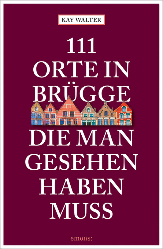 111 Orte in Brügge, die man gesehen haben muss (Kay Walter)