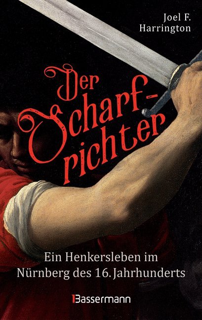 Der Scharfrichter - Ein Henkersleben im Nürnberg des 16. Jahrhunderts (Joel F. Harrington)