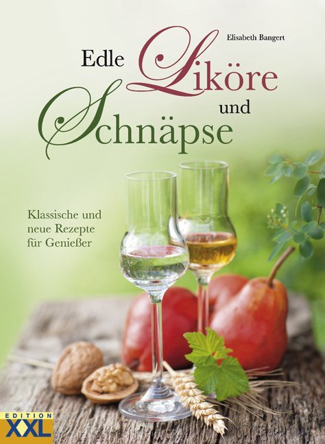 Edle Liköre und Schnäpse (Elisabeth Bangert)