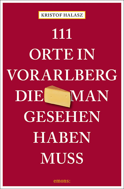 111 Orte im Vorarlberg, die man gesehen haben muss (Kristof Halasz)