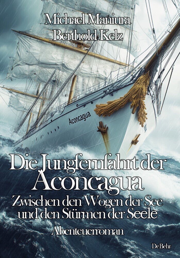 Die Jungfernfahrt der Aconcagua - Zwischen den Wogen der See und den Stürmen der Seele - Abenteuerroman (Berthold Kelz)