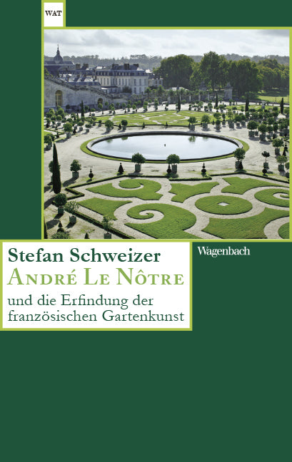 André Le Nôtre und die Erfindung der französischen Gartenkunst (Stefan Schweizer)