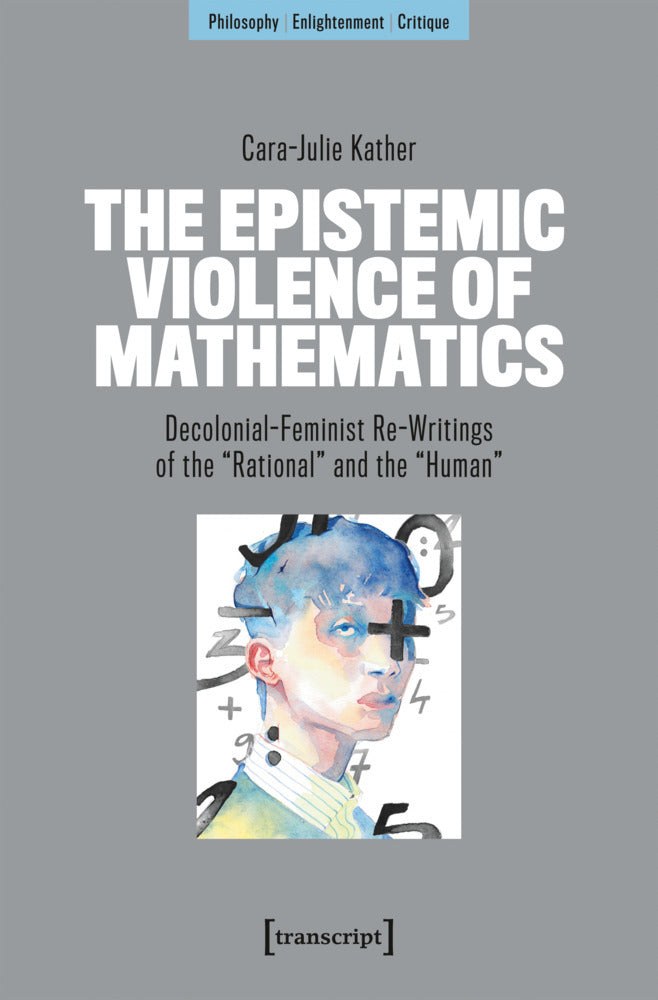 The Epistemic Violence of Mathematics (Cara-Julie Kather)