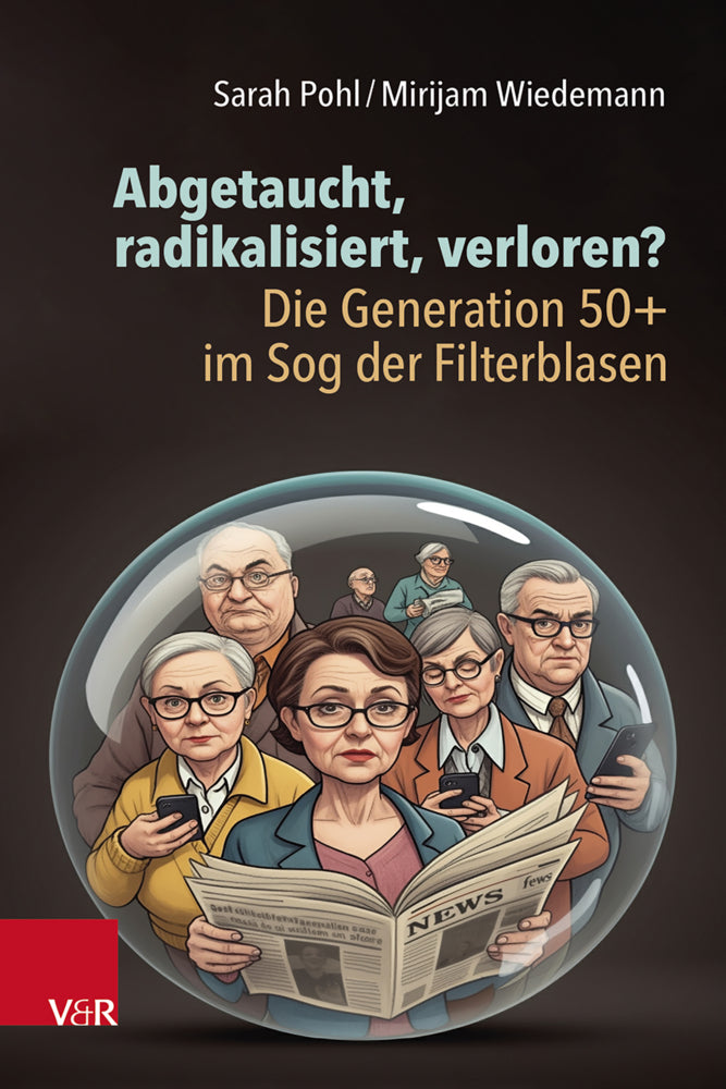 Abgetaucht, radikalisiert, verloren? Die Generation 50+ im Sog der Filterblasen (Sarah Pohl)