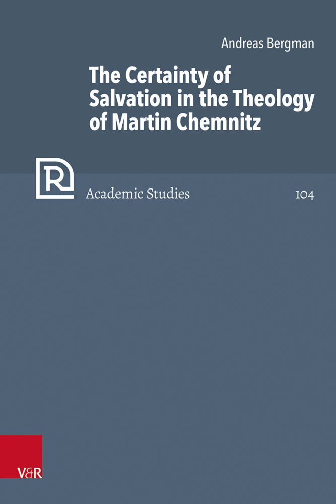 The Certainty of Salvation in the Theology of Martin Chemnitz (Andreas Bergman)
