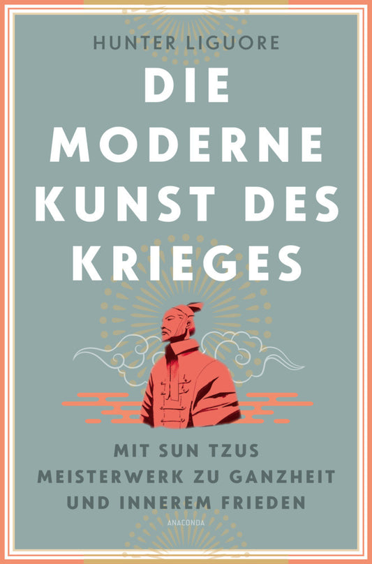 Die moderne Kunst des Krieges. Mit Sun Tsus Meisterwerk zu Ganzheit und innerem Frieden (Hunter Liguore)
