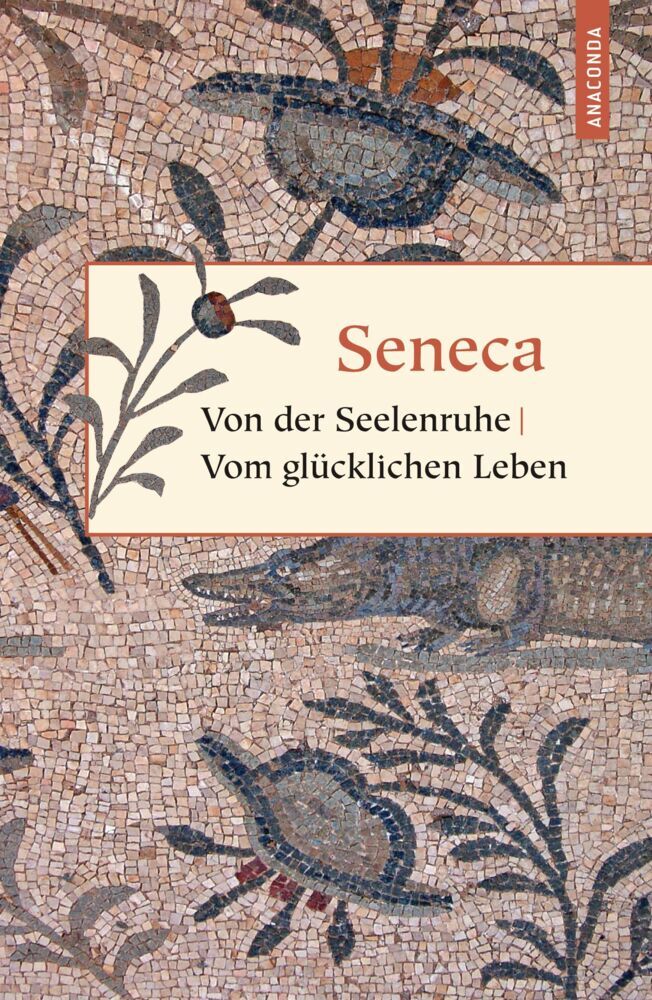 Von der Seelenruhe. Vom glücklichen Leben (Der Jüngere Seneca)