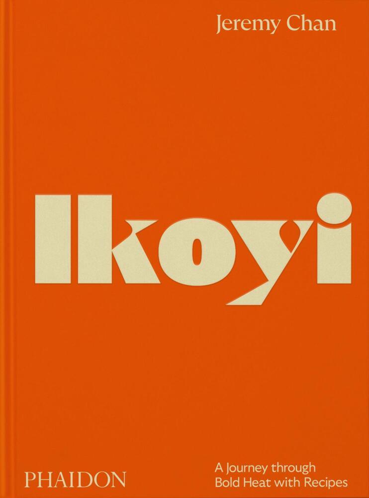 Ikoyi, A Journey Through Bold Heat with Recipes (Jeremy Chan)