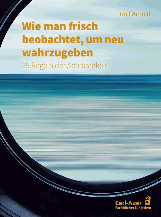 Wie man frisch beobachtet, um neu wahrzugeben (Rolf Arnold)