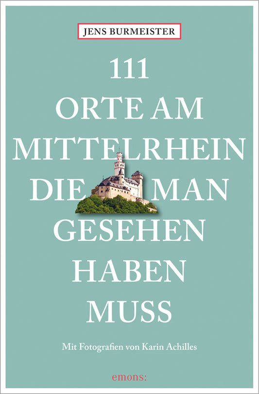 111 Orte am Mittelrhein, die man gesehen haben muss (Jens Burmeister)