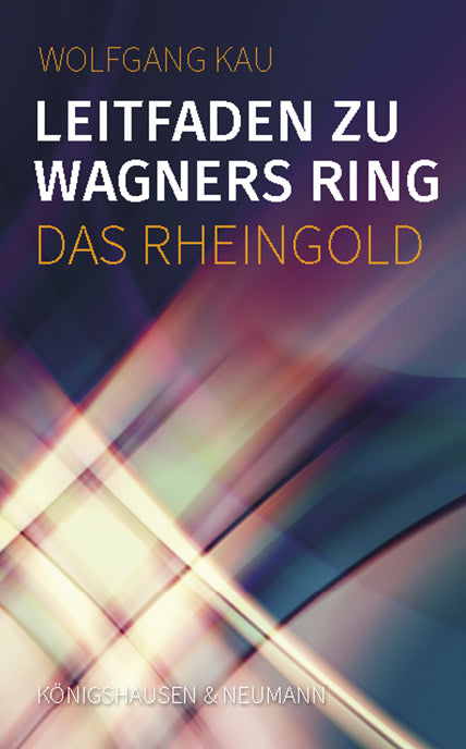 Leitfaden zu Wagners Ring - Das Rheingold (Wolfgang Kau)