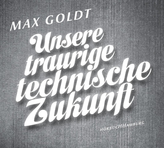 Unsere traurige technische Zukunft, 2 Audio-CD (Max Goldt)