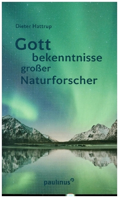 Gottbekenntnisse grosser Naturforscher (Dieter Hattrup)