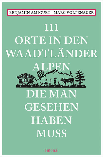 111 Orte in den Waadtländer Alpen, die man gesehen haben muss (Benjamin Amiguet)