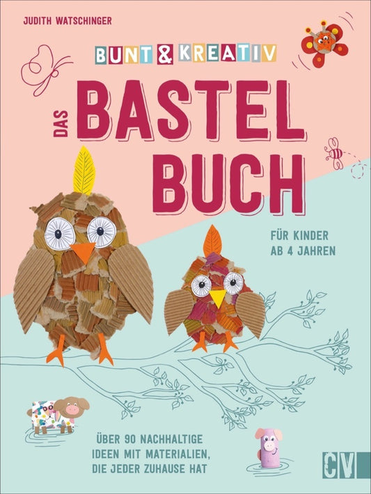 Bunt & kreativ - Das Bastelbuch für Kinder (Judith Watschinger)