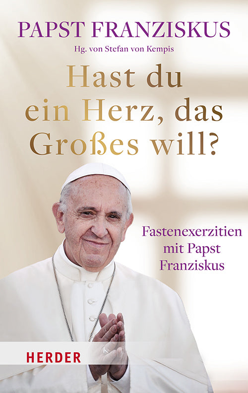 Hast du ein Herz, das Großes will? (Franziskus)