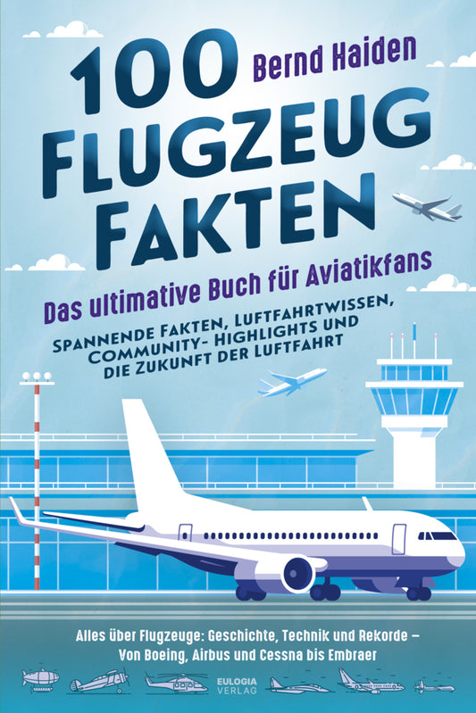 100 Flugzeug-Fakten - Das ultimative Buch für Aviatikfans: Spannende Fakten, Luftfahrtwissen, Community-Highlights und die Zukunft der Luftfahrt (Bernd Haiden)