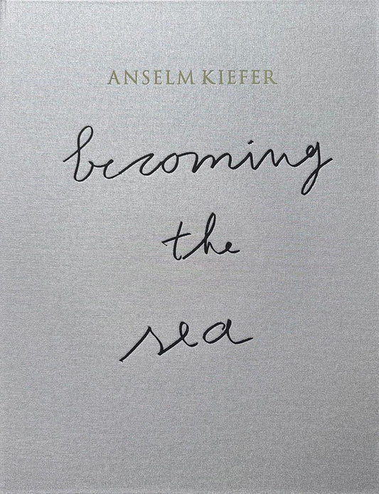 ANSELM KIEFER- Becoming the Sea (Anselm Kiefer)