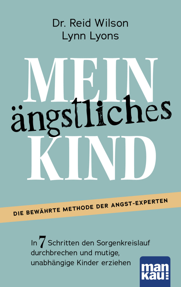 Mein ängstliches Kind. In 7 Schritten den Sorgenkreislauf durchbrechen und mutige, unabhängige Kinder erziehen (Reid Wilson)