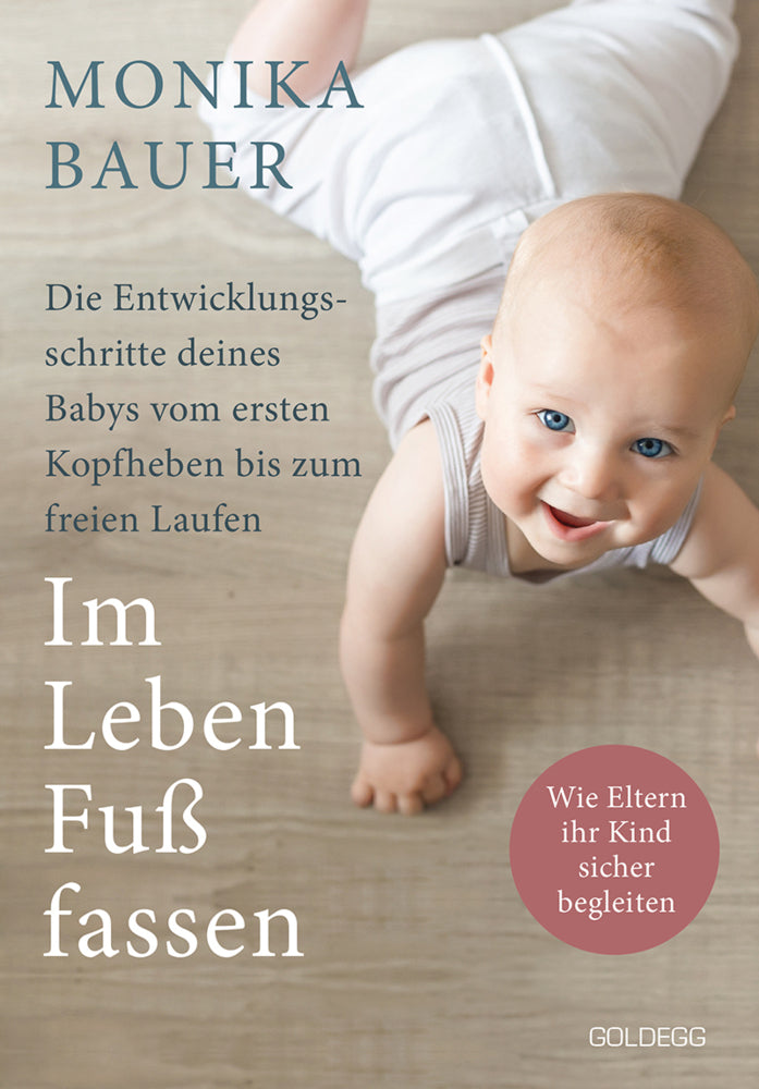 Im Leben Fuß fassen. Faszinierende Entwicklungsschritte vom ersten Kopfheben bis zum gesunden freien Laufen. Wie Sie die ersten Jahre Ihres Babys sicher begleiten und die Sensomotorik fördern. (Monika Bauer)