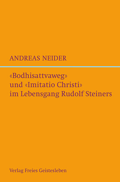 "Bodhisattvaweg" und "Imitatio Christi" im Lebensgang Rudolf Steiners (Andreas Neider)