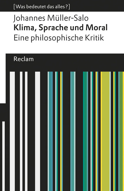 Klima, Sprache und Moral. Eine philosophische Kritik. [Was bedeutet das alles?] (Johannes Müller-Salo)