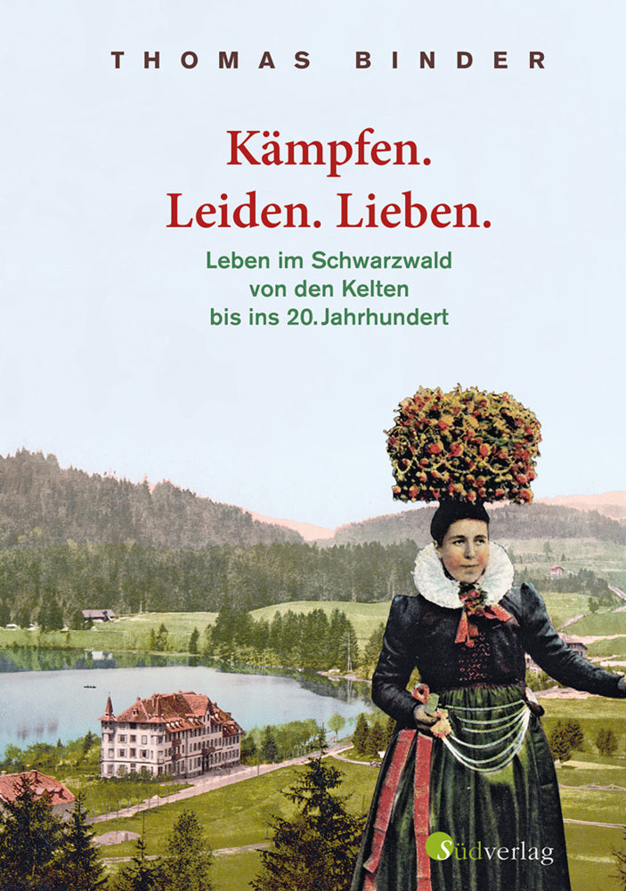 Kämpfen. Leiden. Lieben. Leben im Schwarzwald von den Kelten bis ins 20. Jahrhundert. Heimatgeschichte packend erzählt: die Lebenswirklichkeit der einfachen Schwarzwälderinnen und Schwarzwälder. (Thomas Binder)